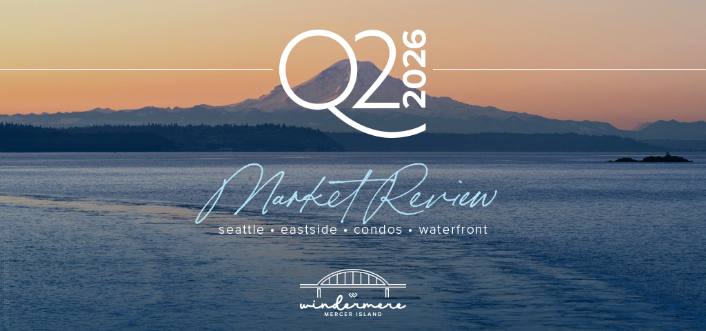 Q2 2026 Market Review for Seattle, Eastside, Condos, & Waterfront